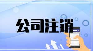 蕪湖注銷公司的手續(xù)有哪些
